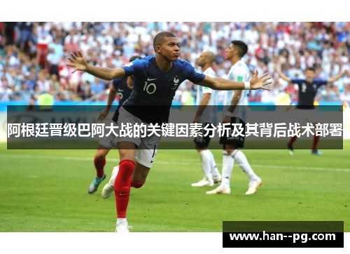 阿根廷晋级巴阿大战的关键因素分析及其背后战术部署