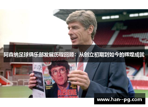 阿森纳足球俱乐部发展历程回顾：从创立初期到如今的辉煌成就