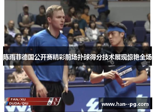 陈雨菲德国公开赛精彩前场扑球得分技术展现惊艳全场