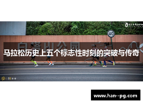 马拉松历史上五个标志性时刻的突破与传奇