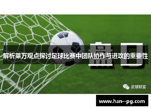 解析莱万观点探讨足球比赛中团队协作与进攻的重要性 解析莱万观点探讨足球比赛中团队协作与进攻的重要性