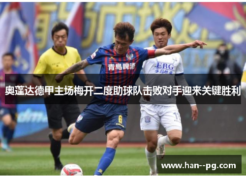 奥蓬达德甲主场梅开二度助球队击败对手迎来关键胜利