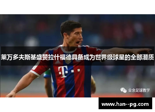 莱万多夫斯基盛赞拉什福德具备成为世界级球星的全部潜质