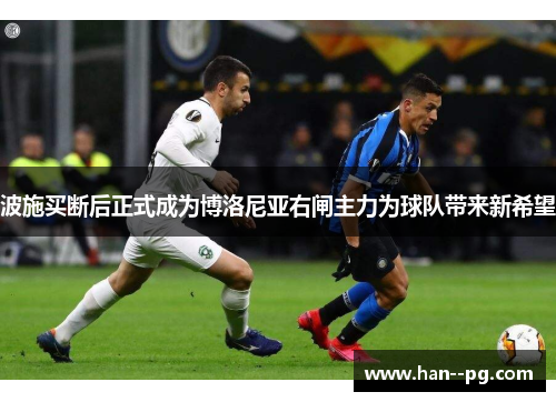 波施买断后正式成为博洛尼亚右闸主力为球队带来新希望